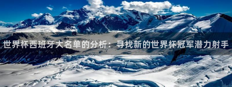 足球世界杯2026年赛程时间表：世界杯西班牙大名单的分析：寻找新的世界杯冠军潜力射手