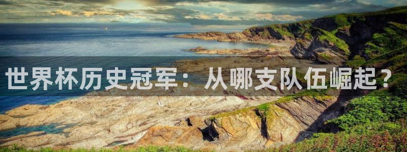 世界杯预选赛亚洲：世界杯历史冠军：从哪支队伍崛起？